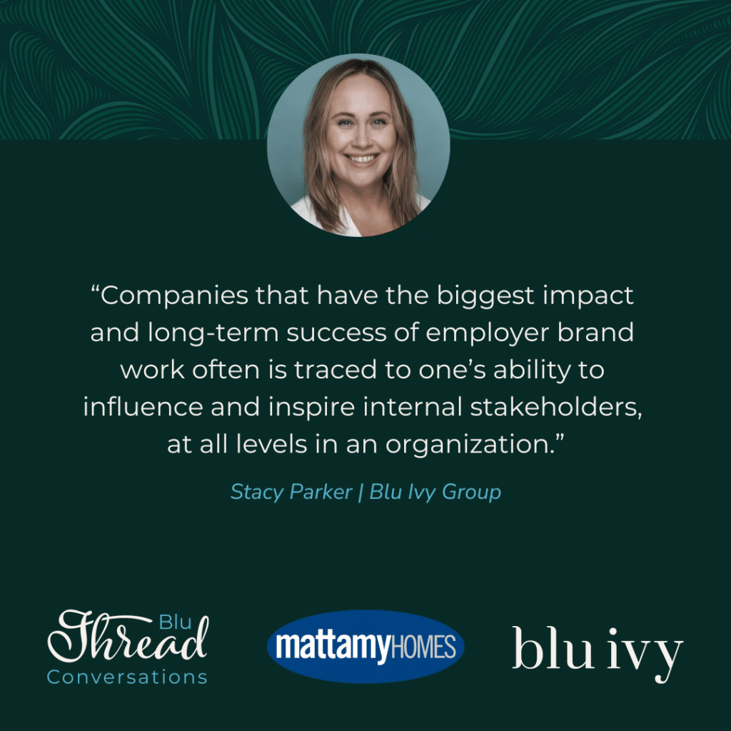 Stacy Parker quote that reads: "Companies that have the biggest impact and long-term success of employer brand work often is traced to one's ability to influence and inspire internal stakeholders, at all levels in an organization."